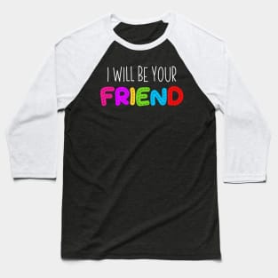 i will be your friend 3 Baseball T-Shirt